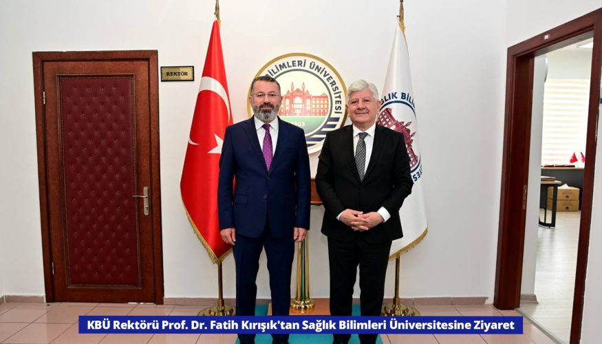 Karabük Üniversitesi Rektörü Prof. Dr. Fatih Kırışık, Sağlık Bilimleri Üniversitesine Ziyaret Etti